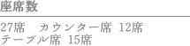 座席数　27席 カウンター席 12席 テーブル席 15席